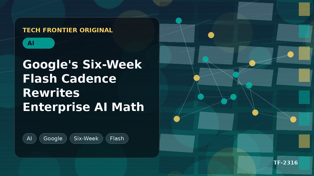 Google's Six-Week Flash Cadence Rewrites Enterprise AI Math