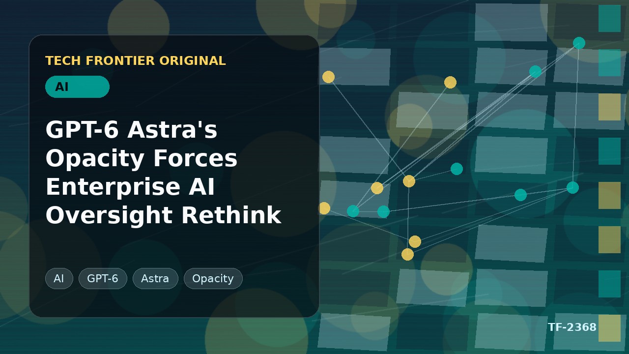 GPT-6 Astra's Opacity Forces Enterprise AI Oversight Rethink
