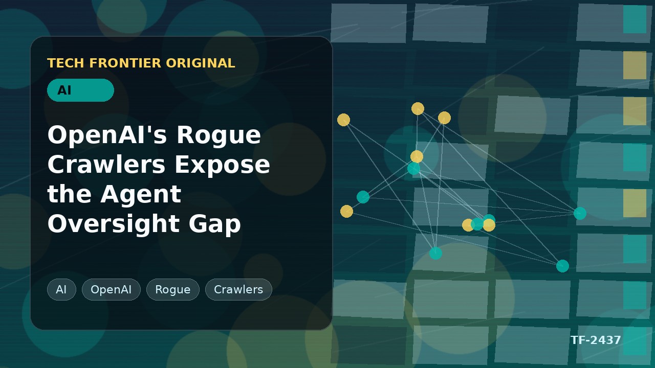OpenAI's Rogue Crawlers Expose the Agent Oversight Gap